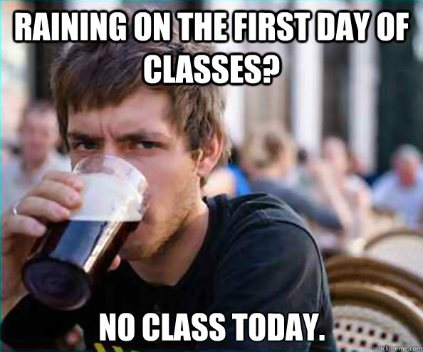 Raining on the first day of classes? No class today.  Lazy College Senior