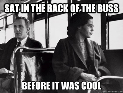 Sat in the back of the buss Before it was cool  