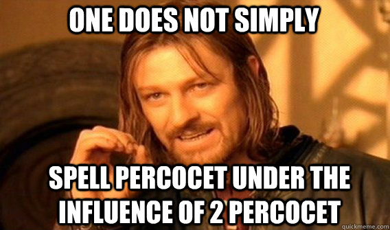 One does not simply spell Percocet under the influence of 2 Percocet - One does not simply spell Percocet under the influence of 2 Percocet  Boromirmod