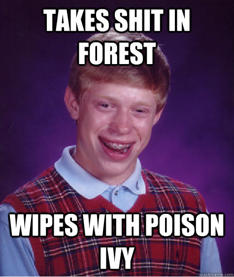 takes shit in forest wipes with poison ivy  Bad Luck Brian