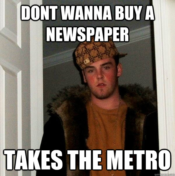 dont wanna buy a newspaper takes the metro  Scumbag Steve