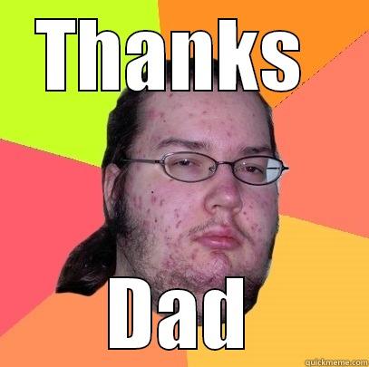 Thanks Dad - THANKS  DAD Butthurt Dweller