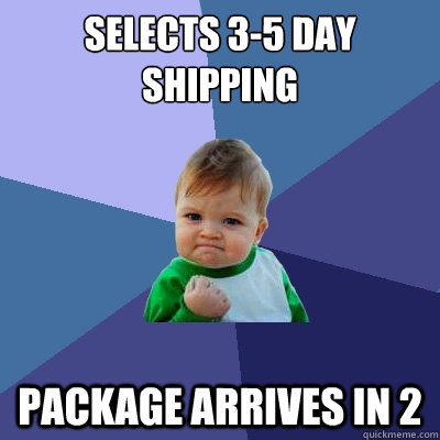 selects 3-5 day shipping package arrives in 2 - selects 3-5 day shipping package arrives in 2  Success Kid