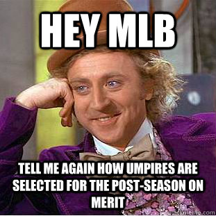 Hey MLB Tell me again how umpires are selected for the post-season on merit  Condescending Wonka