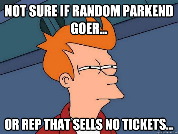 Not sure if random Parkend goer... Or rep that sells no tickets...  Futurama Fry