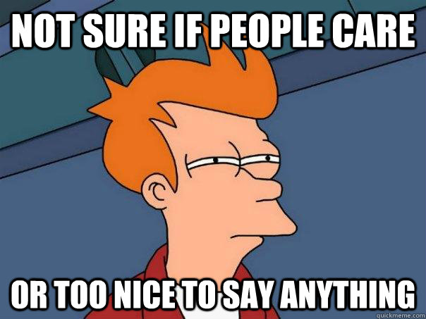 not sure if people care or too nice to say anything  Futurama Fry