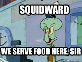 squidward we serve food here, sir - squidward we serve food here, sir  Misc