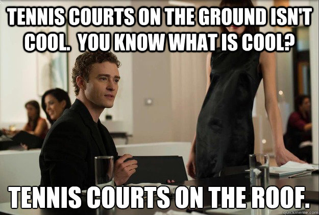 tennis courts on the ground isn't cool.  you know what is cool? tennis courts on the roof.  justin timberlake the social network scene