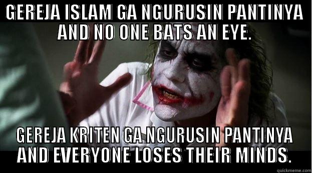 GEREJA ISLAM GA NGURUSIN PANTINYA AND NO ONE BATS AN EYE. GEREJA KRITEN GA NGURUSIN PANTINYA AND EVERYONE LOSES THEIR MINDS. Joker Mind Loss