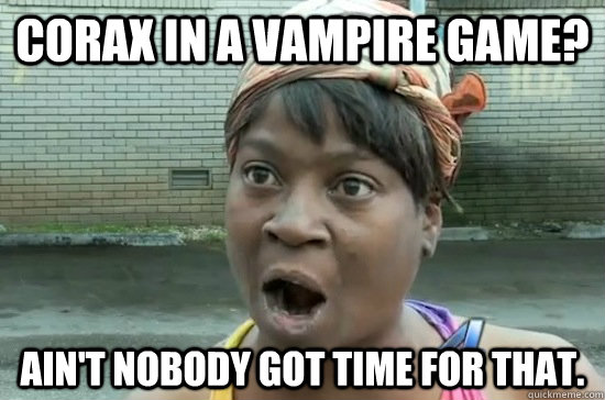 Corax in a Vampire game? Ain't nobody got time for that. - Corax in a Vampire game? Ain't nobody got time for that.  Aint nobody got time for that