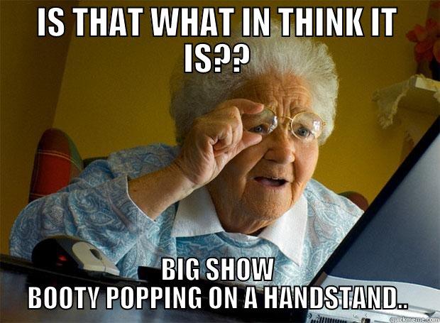 IS THAT WHAT IN THINK IT IS?? BIG SHOW BOOTY POPPING ON A HANDSTAND.. Grandma finds the Internet