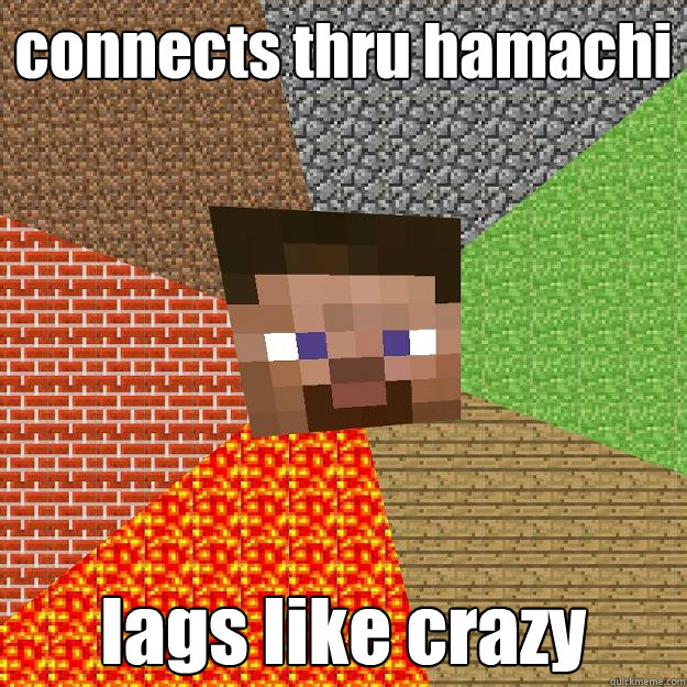 connects thru hamachi lags like crazy  Minecraft