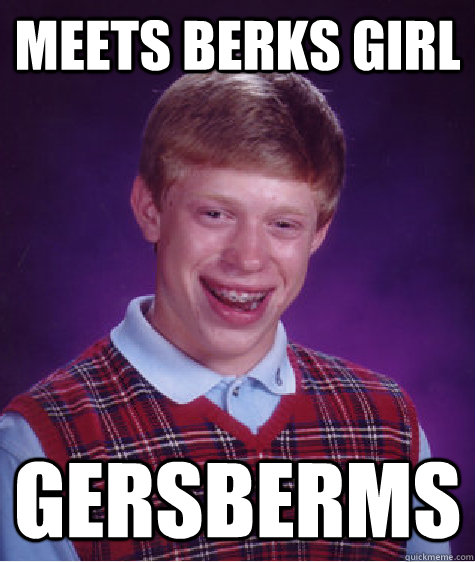 meets berks girl gersberms  Bad Luck Brian