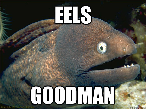 eels goodman  Bad Joke Eel