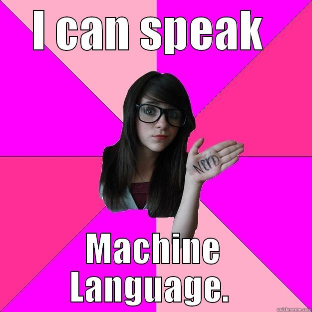 I CAN SPEAK  MACHINE LANGUAGE.  Idiot Nerd Girl