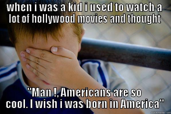 sadddddd and its true - WHEN I WAS A KID I USED TO WATCH A LOT OF HOLLYWOOD MOVIES AND THOUGHT 