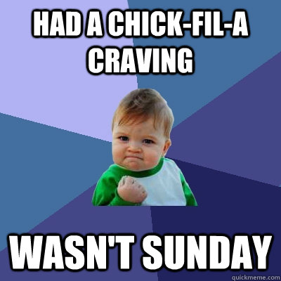 had a chick-fil-a craving wasn't sunday - had a chick-fil-a craving wasn't sunday  Success Kid