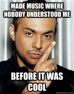 Made music where nobody understood me before it was cool  Sean Paul