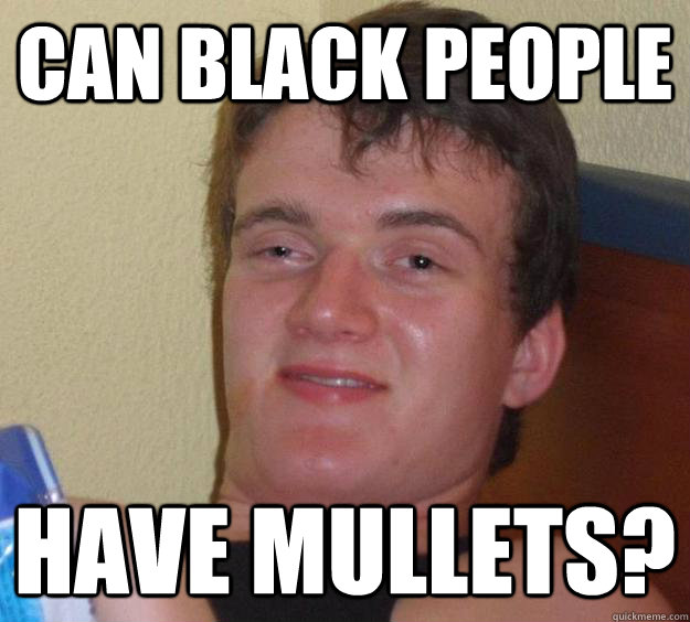Can black people have mullets? - Can black people have mullets?  10 Guy