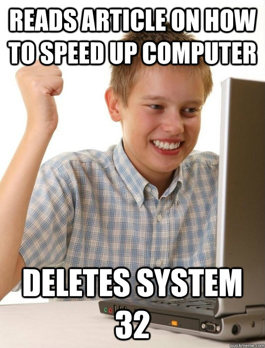 Reads article on how to speed up computer deletes system 32 - Reads article on how to speed up computer deletes system 32  First Day on the Internet Kid