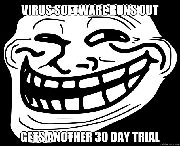 Virus Software Runs Out Gets Another 30 day trial - Virus Software Runs Out Gets Another 30 day trial  Trollface