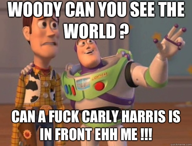 Woody can you see the world ? can a fuck Carly Harris is in front ehh me !!! - Woody can you see the world ? can a fuck Carly Harris is in front ehh me !!!  Toy Story