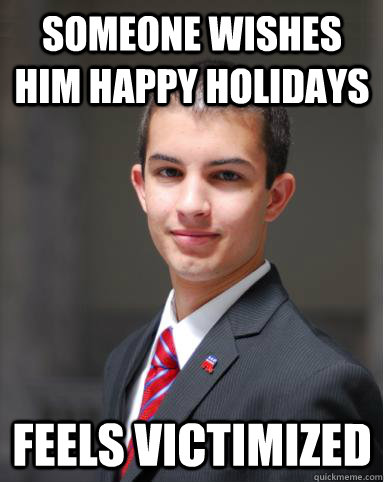 someone wishes him happy holidays feels victimized  College Conservative