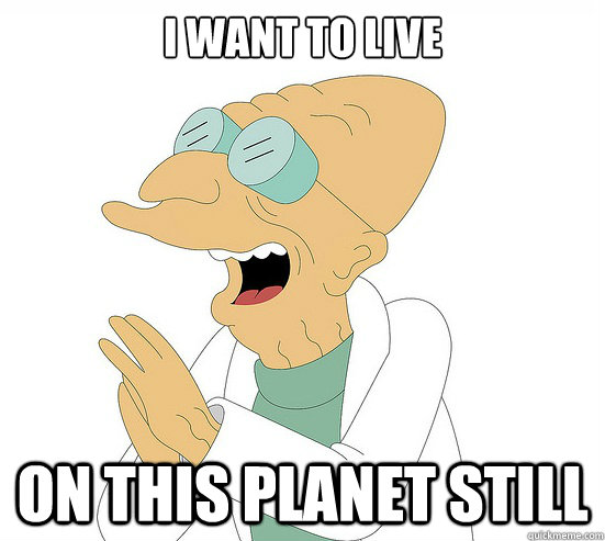 I want to live On this planet still  Futurama Farnsworth