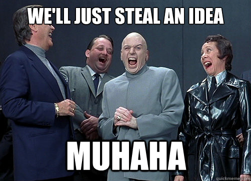 We'll just steal an idea Muhaha - We'll just steal an idea Muhaha  Dr Evil and minions