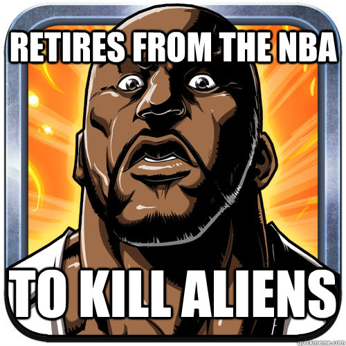 Retires from the NBA To kill aliens  