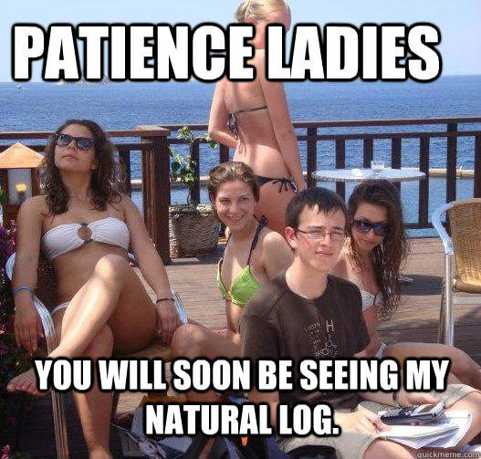 patience ladies you will soon be seeing my natural log.  Priority Peter