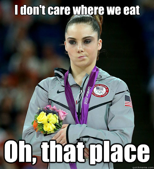 I don't care where we eat Oh, that place  McKayla Not Impressed