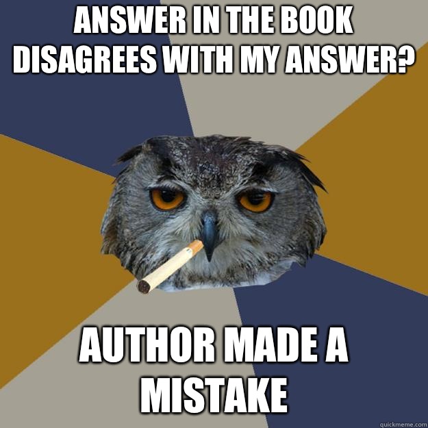 Answer in the book disagrees with my answer? Author made a mistake - Answer in the book disagrees with my answer? Author made a mistake  Art Student Owl