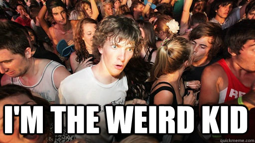  I'm the weird kid -  I'm the weird kid  Sudden Clarity Clarence