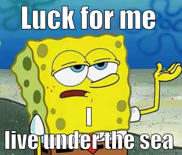 LUCK FOR ME I LIVE UNDER THE SEA Tough Spongebob