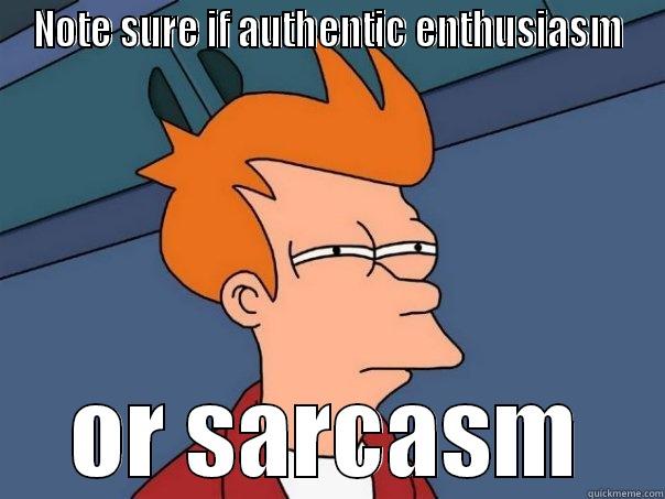 NOTE SURE IF AUTHENTIC ENTHUSIASM OR SARCASM Futurama Fry