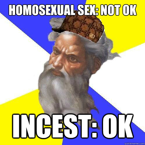 Homosexual Sex: not ok Incest: ok  Scumbag God