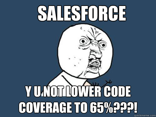 SALESFORCE y u not lower code coverage to 65%???!  Y U No