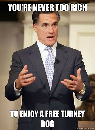 You're never too rich to enjoy a free turkey dog  Relatable Romney