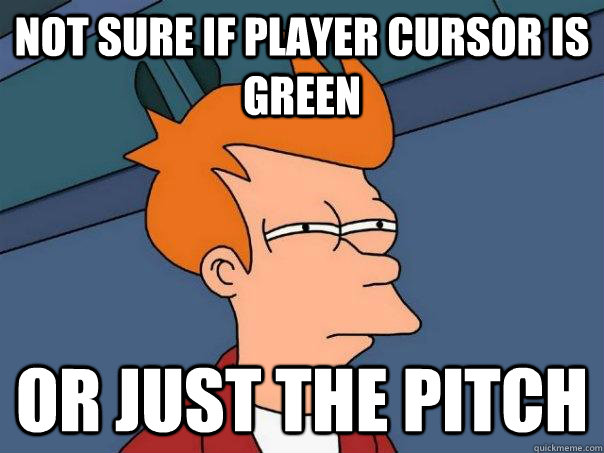 Not sure if player cursor is green Or just the pitch - Not sure if player cursor is green Or just the pitch  Futurama Fry