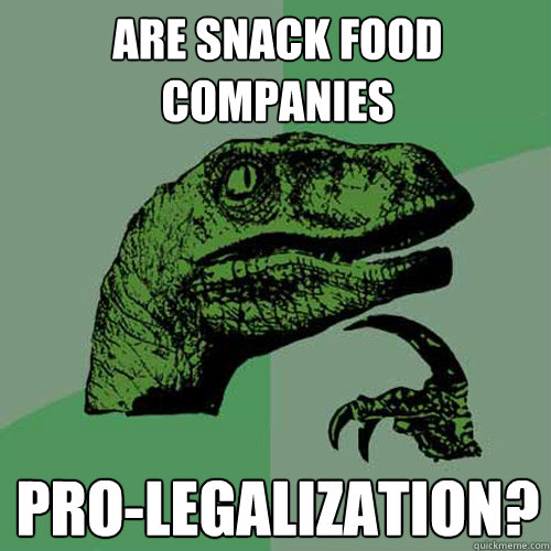 Are snack food companies pro-legalization?  Philosoraptor