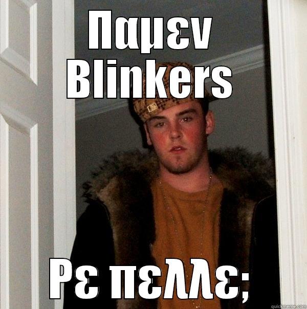 ΠΑΜΕΝ BLINKERS ΡΕ ΠΕΛΛΕ; Scumbag Steve