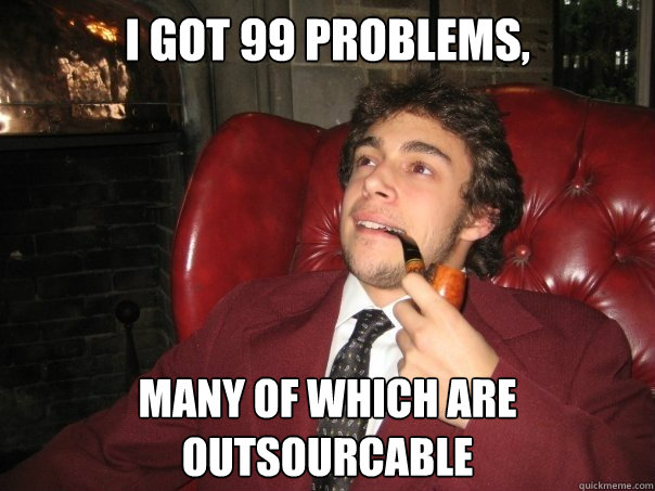 i got 99 problems, many of which are outsourcable  