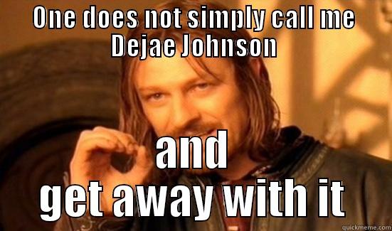 ONE DOES NOT SIMPLY CALL ME DEJAE JOHNSON AND GET AWAY WITH IT Boromir