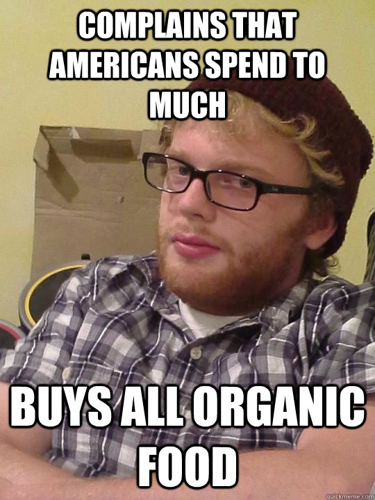 complains that Americans spend to much Buys all organic food - complains that Americans spend to much Buys all organic food  Hipster Jimmy