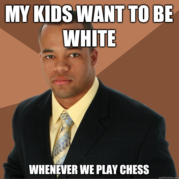 My kids want to be white whenever we play chess  Successful Black Man