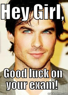 HEY GIRL,  GOOD LUCK ON YOUR EXAM!  Misc