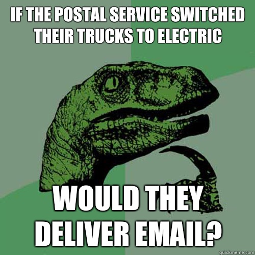 If the postal service switched their trucks to electric Would they deliver email?  Philosoraptor