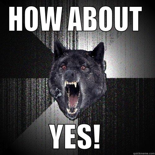 HOW ABOUT YES! Insanity Wolf