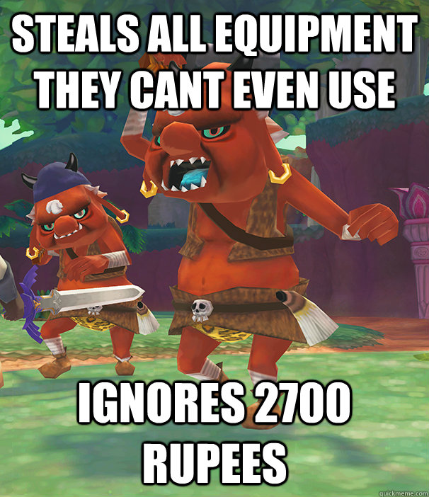 Steals all equipment they cant even use Ignores 2700 rupees - Steals all equipment they cant even use Ignores 2700 rupees  Misc